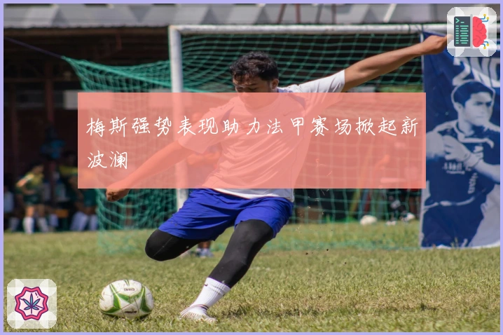 梅斯强势表现助力法甲赛场掀起新波澜